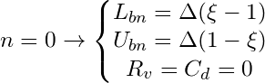 \[ n=0 \rightarrow \left\{\begin{matrix} L_{bn} = \Delta (\xi-1) \\ U_{bn} = \Delta (1-\xi) \\ R_v = C_d = 0 \end{matrix}\right \]